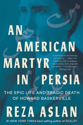 An American Martyr in Persia: The Epic Life and Tragic Death of Howard Basker...