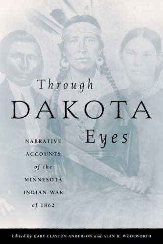 Through Dakota Eyes : Narrative Accounts of the Minnesota Indian War of ...