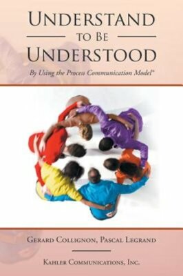 Understand to Be Understood: By Using the Process Communication Model: New