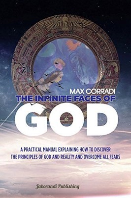 THE INFINITE FACES OF GOD: A PRACTICAL MANUAL EXPLAINING By Max Corradi **NEW**