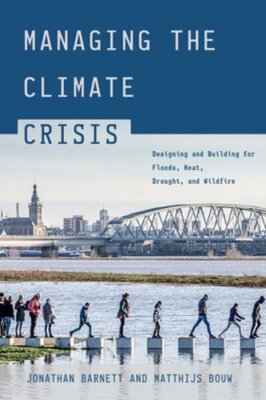 Managing the Climate Crisis: Designing and Building for Floods, Heat, Drought,