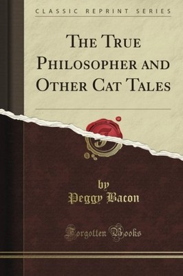 THE TRUE PHILOSOPHER AND OTHER CAT TALES (CLASSIC REPRINT) By Peggy Bacon *NEW*