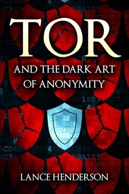 Tor and the Dark Art of Anonymity: How to Be Invisible from NSA 