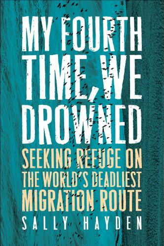 My Fourth Time, We Drowned : Seeking Refuge on the World's Deadliest ...