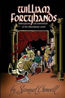 William Fortyhands: Disintegration and Reinvention of the Shakespeare Canon: New