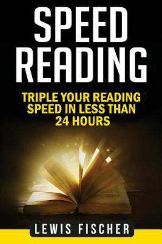 Speed Reading : Triple Your Reading Speed in Less Than 24 Hours by ...