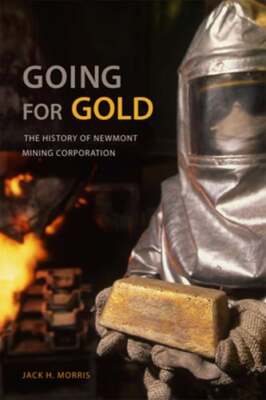 Going for Gold: The History of Newmont Mining Corporation by Mr. Morris, Jack H