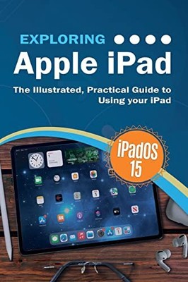 EXPLORING APPLE IPAD: IPADOS 15 EDITION: THE ILLUSTRATED, By Kevin Wilson *NEW*