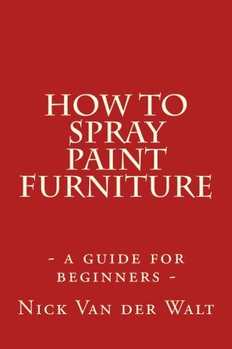 HOW TO SPRAY PAINT FURNITURE: A GUIDE FOR BEGINNERS By