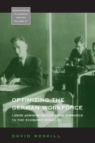 Monographs in German History Ser.: Optimizing the German Workforce ...