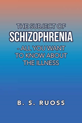 The Subject of Schizophrenia-All You Want to Know about -  NEW B S Ruoss 2020