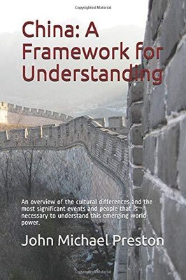 CHINA: A FRAMEWORK FOR UNDERSTANDING: AN OVERVIEW OF THE By John Michael Preston
