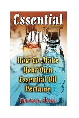 S  How To Make Your Own Essential Oil Perfume