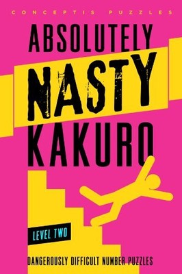 ABSOLUTELY NASTY KAKURO LEVEL TWO (ABSOLUTELY NASTY By Conceptis Puzzles **NEW**