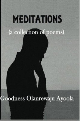 MEDITATIONS: A COLLECTION OF POEMS By Goodness Olanrewaju Ayoola **BRAND NEW**