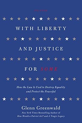 With Liberty and Justice for Some: ..., Glenn Greenwald