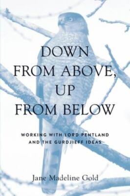 Down From Above, Up From Below: Working with Lord Pentland and the Gurdjieff...