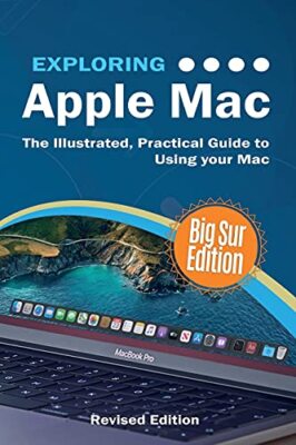 Exploring Apple Mac: Big Sur Edition: The Illustrated, Practical
