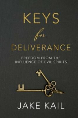 Keys for Deliverance: Freedom From the Influence of Evil Spirits by Jake Kail