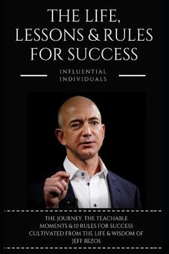 Jeff Bezos: The Life, Lessons & Rules for Success by