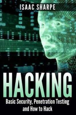 Hacking: Basic Security, Penetration Testing and How to Hack by Isaac Sharpe