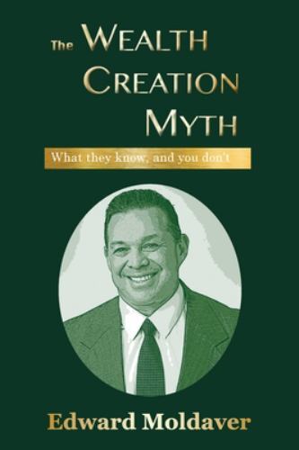 Wealth Creation Myth : What They Know and You Don't by Edward Moldaver ...