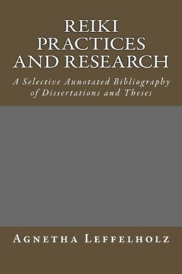 REIKI PRACTICES AND RESEARCH: A SELECTIVE ANNOTATED By Agnetha Leffelholz *NEW*