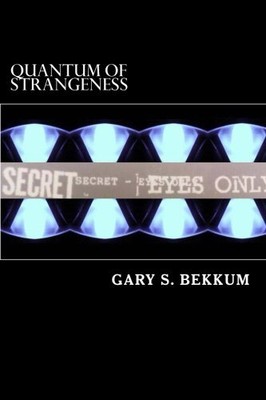 QUANTUM OF STRANGENESS: THE STAR GATE TO 9/11, AND BEYOND By Gary S. Bekkum NEW
