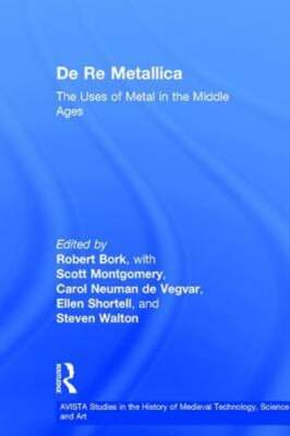 de Re Metallica: The Uses of Metal in the Middle Ages by Robert Bork: New