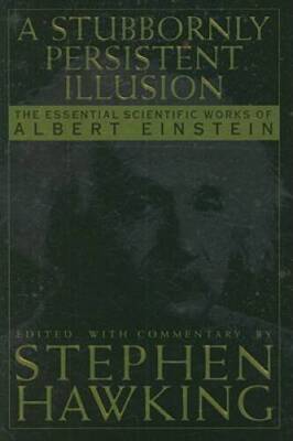 A Stubbornly Persistent Illusion: The Essential Scientific Works of Alber - GOOD