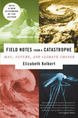 Field Notes from a Catastrophe: Man, Nature, and Climate Change by Kolbert: New
