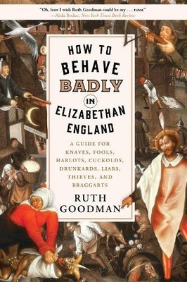 Ruth Goodman How to Behave Badly in Elizabethan England (Poche)