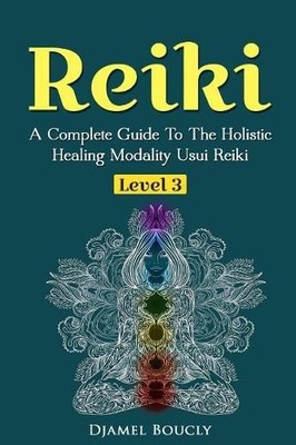 Djamel Boucly Reiki Level 3 / Master A Complete Guide To The Holistic He (Poche)