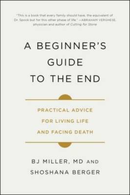 A Beginner's Guide to the End: Practical Advice for Living Life and Facin - GOOD