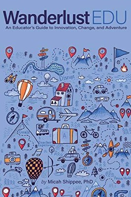 WanderlustEDU: An Educator's Guide to Innovation, Change, and Adventure