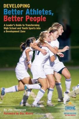 Developing Better Athletes, Better People: A Leaders Guide to Transformi - GOOD