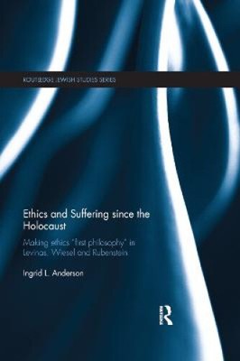 Ethics and Suffering since the Holocaust: Making Ethics ''First Philosophy'' in