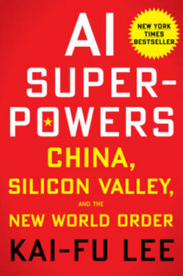 AI Superpowers: China, Silicon Valley, and the New World Order - GOOD