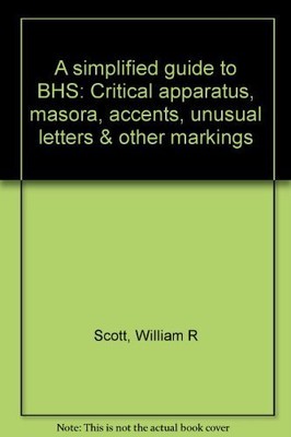 A SIMPLIFIED GUIDE TO BHS: CRITICAL APPARATUS, MASORA, By William R Scott