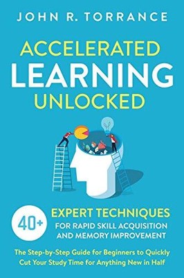 Accelerated Learning Unlocked: 40+ Expert Techniques for Rapid S