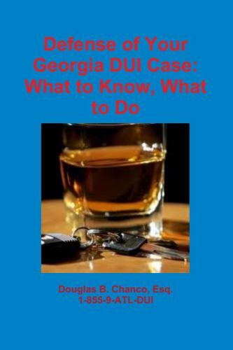 Defense of Your Georgia DUI Case: What to Know, What to Do by Douglas ...