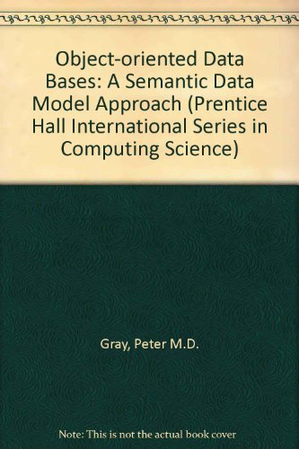 Object-Oriented Databases: A Semantic Data Model Approach, Peter M.D. Gray, Etc.