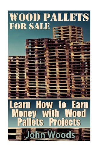 WOOD PALLETS FOR SALE: LEARN HOW TO EARN MONEY WITH