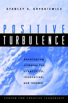 Positive Turbulence: Developing Climates for Creativity, Innovat