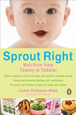 SPROUT RIGHT: NUTRITION FROM TUMMY TO TODDLER By Lianne Phillipson-webb **NEW**