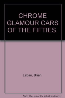 CHROME GLAMOUR CARS OF THE FIFTIES. By Brian. Laban