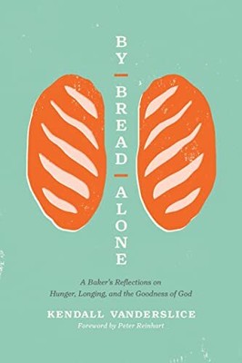 By Bread Alone: A Baker's Reflect... by Kendall Vanderslice Paperback / softback