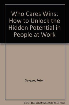 Who Cares Wins: How to Unlock the Hidden Potential in People at 