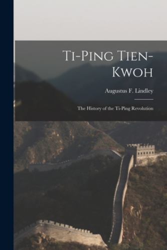 Ti-Ping Tien-Kwoh : The History of the Ti-Ping Revolution by Augustus F ...