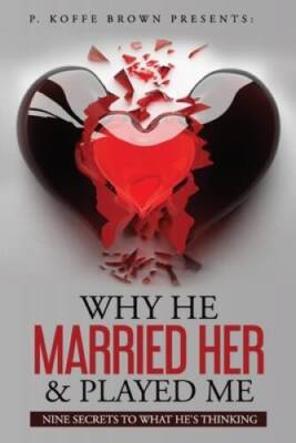 Why He Married Her and Played Me: Nine Secrets To What Hes Thinking - GOOD